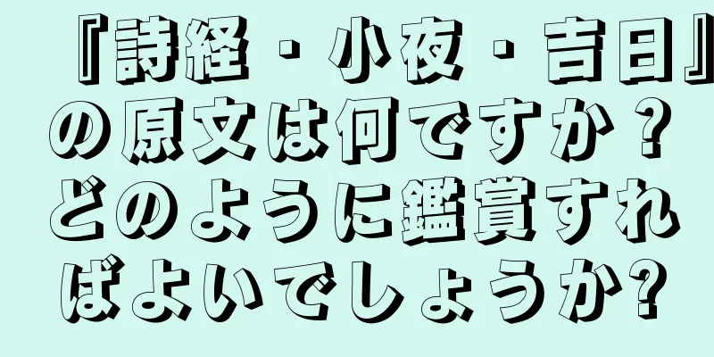 『詩経・小夜・吉日』の原文は何ですか？どのように鑑賞すればよいでしょうか?