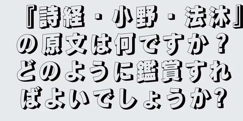 『詩経・小野・法沐』の原文は何ですか？どのように鑑賞すればよいでしょうか?
