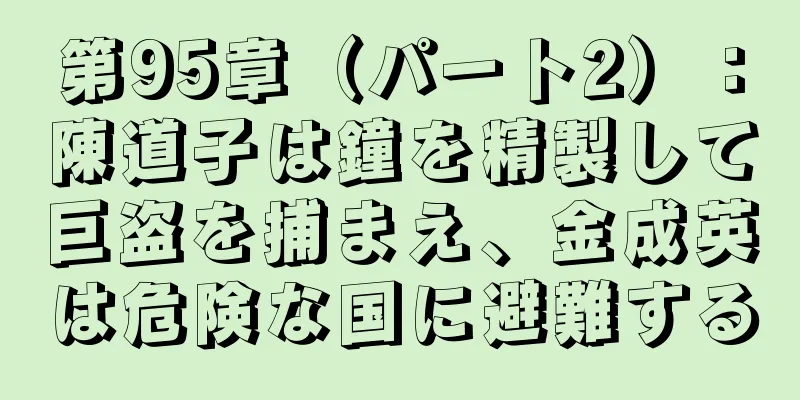 第95章（パート2）：陳道子は鐘を精製して巨盗を捕まえ、金成英は危険な国に避難する