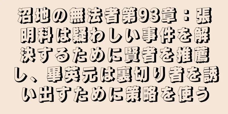 沼地の無法者第93章：張明科は疑わしい事件を解決するために賢者を推薦し、畢英元は裏切り者を誘い出すために策略を使う