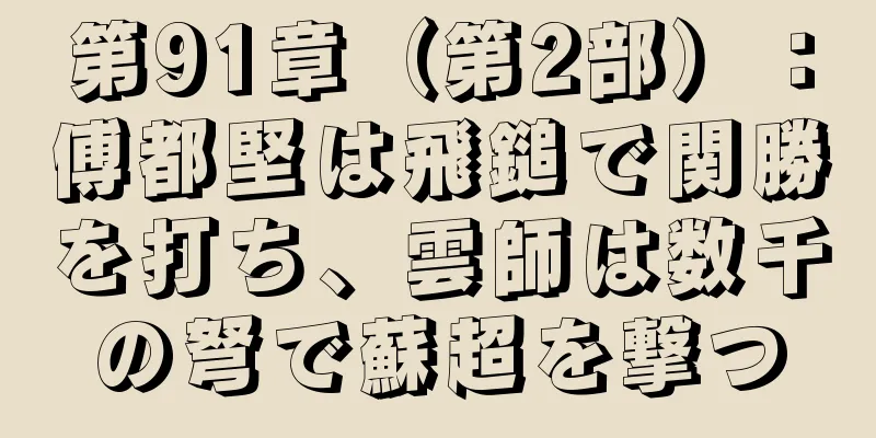 第91章（第2部）：傅都堅は飛鎚で関勝を打ち、雲師は数千の弩で蘇超を撃つ