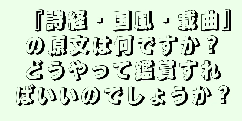 『詩経・国風・載曲』の原文は何ですか？どうやって鑑賞すればいいのでしょうか？