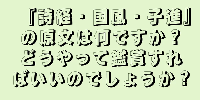 『詩経・国風・子進』の原文は何ですか？どうやって鑑賞すればいいのでしょうか？
