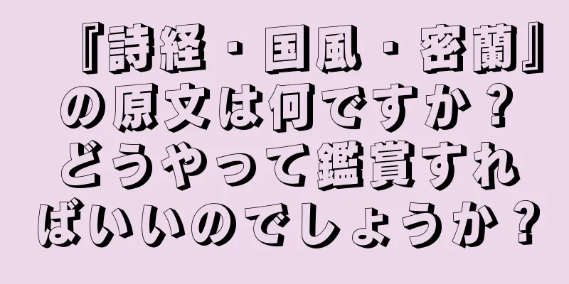 『詩経・国風・密蘭』の原文は何ですか？どうやって鑑賞すればいいのでしょうか？
