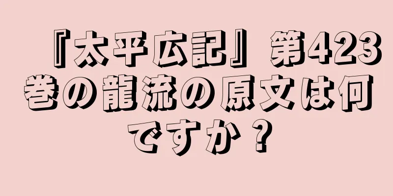 『太平広記』第423巻の龍流の原文は何ですか？