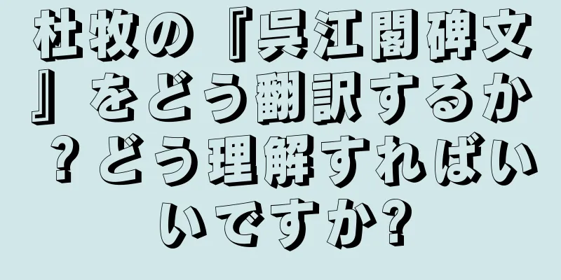 杜牧の『呉江閣碑文』をどう翻訳するか？どう理解すればいいですか?