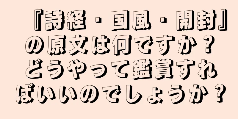 『詩経・国風・開封』の原文は何ですか？どうやって鑑賞すればいいのでしょうか？