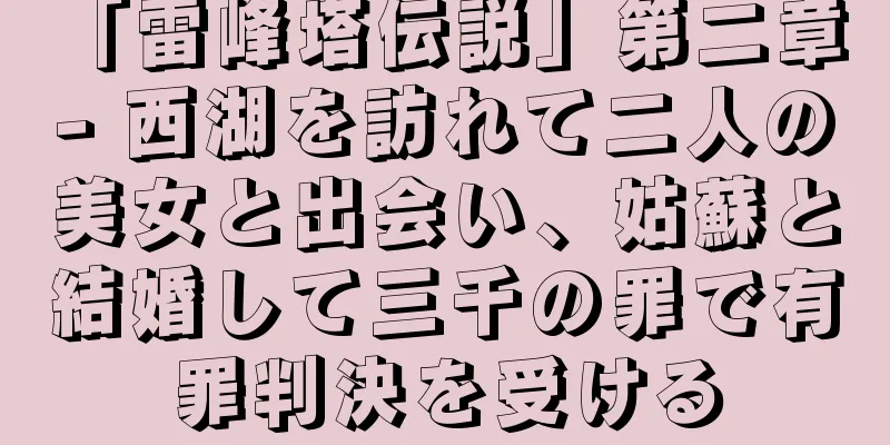 「雷峰塔伝説」第二章 - 西湖を訪れて二人の美女と出会い、姑蘇と結婚して三千の罪で有罪判決を受ける