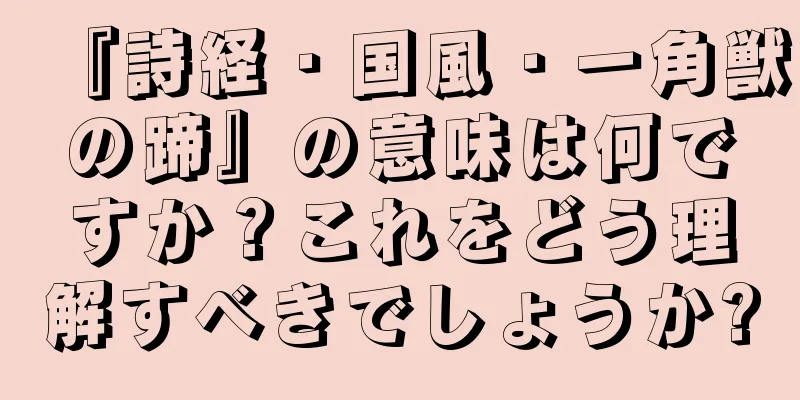 『詩経・国風・一角獣の蹄』の意味は何ですか？これをどう理解すべきでしょうか?