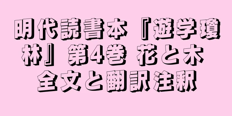明代読書本『遊学瓊林』第4巻 花と木 全文と翻訳注釈