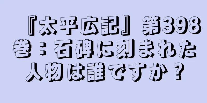 『太平広記』第398巻：石碑に刻まれた人物は誰ですか？