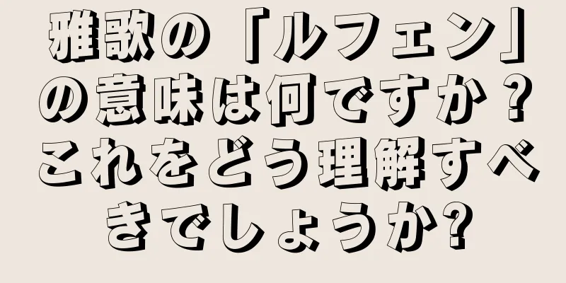 雅歌の「ルフェン」の意味は何ですか？これをどう理解すべきでしょうか?