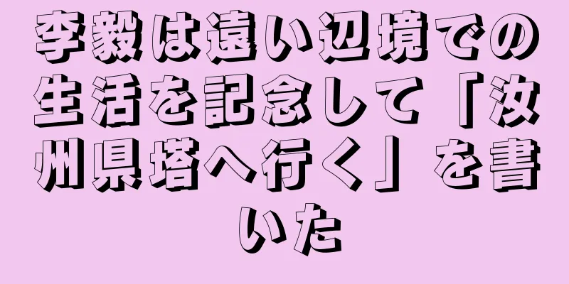 李毅は遠い辺境での生活を記念して「汝州県塔へ行く」を書いた