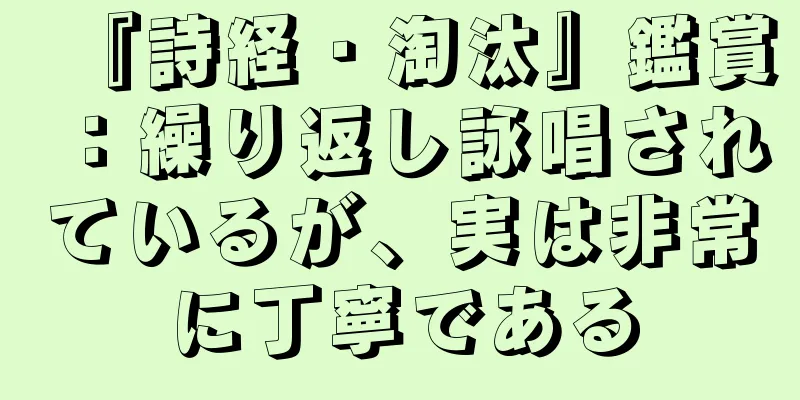 『詩経・淘汰』鑑賞：繰り返し詠唱されているが、実は非常に丁寧である