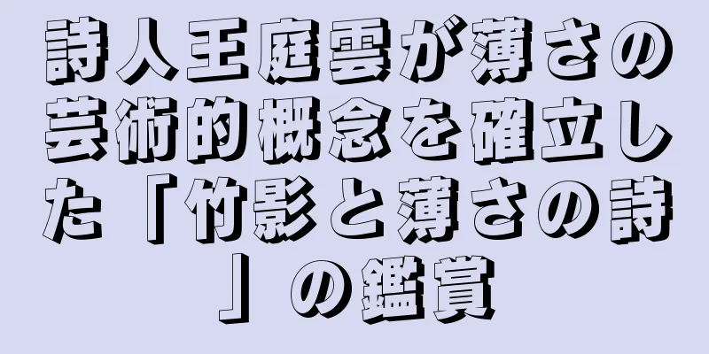 詩人王庭雲が薄さの芸術的概念を確立した「竹影と薄さの詩」の鑑賞
