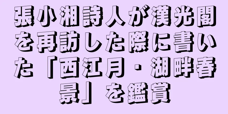 張小湘詩人が漢光閣を再訪した際に書いた「西江月・湖畔春景」を鑑賞