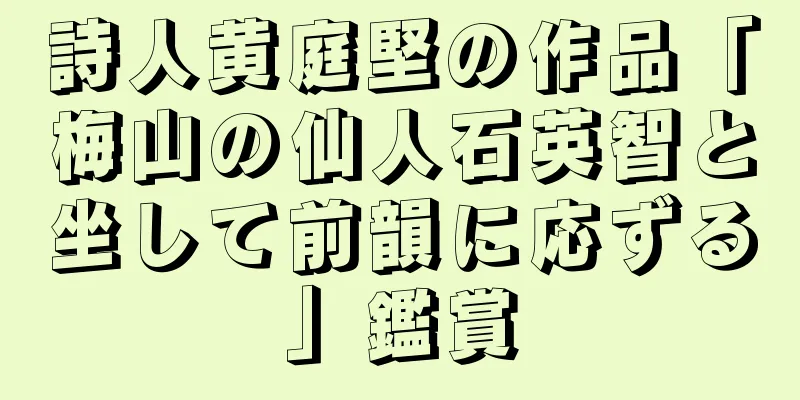 詩人黄庭堅の作品「梅山の仙人石英智と坐して前韻に応ずる」鑑賞