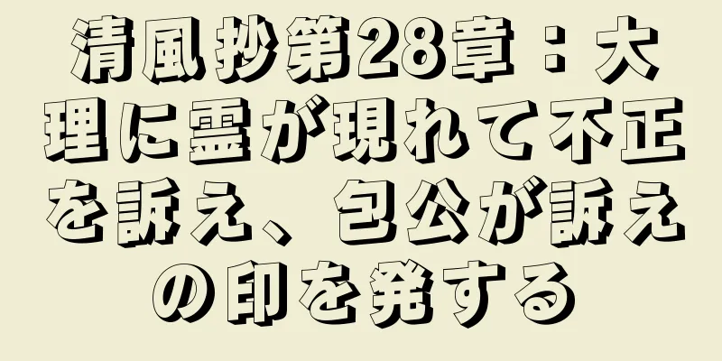 清風抄第28章：大理に霊が現れて不正を訴え、包公が訴えの印を発する