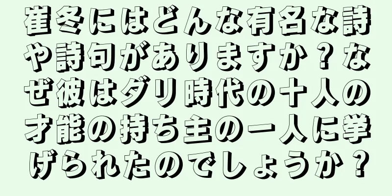 崔冬にはどんな有名な詩や詩句がありますか？なぜ彼はダリ時代の十人の才能の持ち主の一人に挙げられたのでしょうか？