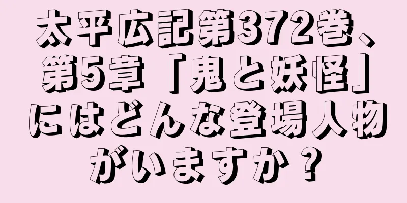 太平広記第372巻、第5章「鬼と妖怪」にはどんな登場人物がいますか？