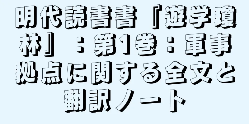 明代読書書『遊学瓊林』：第1巻：軍事拠点に関する全文と翻訳ノート