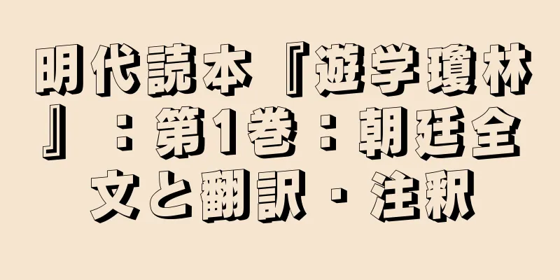 明代読本『遊学瓊林』：第1巻：朝廷全文と翻訳・注釈