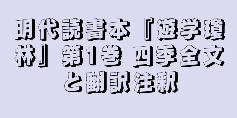 明代読書本『遊学瓊林』第1巻 四季全文と翻訳注釈
