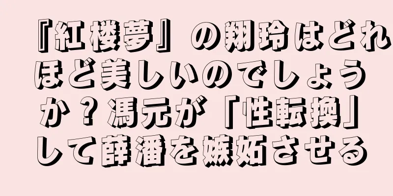 『紅楼夢』の翔玲はどれほど美しいのでしょうか？馮元が「性転換」して薛潘を嫉妬させる