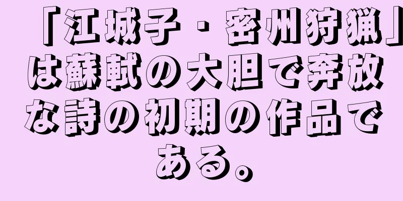 「江城子・密州狩猟」は蘇軾の大胆で奔放な詩の初期の作品である。