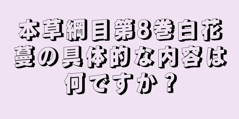 本草綱目第8巻白花蔓の具体的な内容は何ですか？