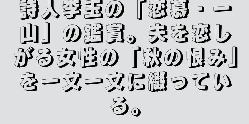 詩人李玉の「恋慕・一山」の鑑賞。夫を恋しがる女性の「秋の恨み」を一文一文に綴っている。