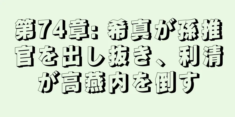 第74章: 希真が孫推官を出し抜き、利清が高燕内を倒す