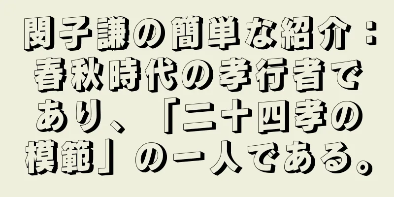 閔子謙の簡単な紹介：春秋時代の孝行者であり、「二十四孝の模範」の一人である。