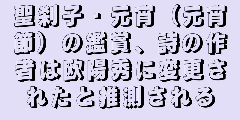 聖刹子・元宵（元宵節）の鑑賞、詩の作者は欧陽秀に変更されたと推測される