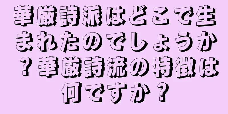 華厳詩派はどこで生まれたのでしょうか？華厳詩流の特徴は何ですか？