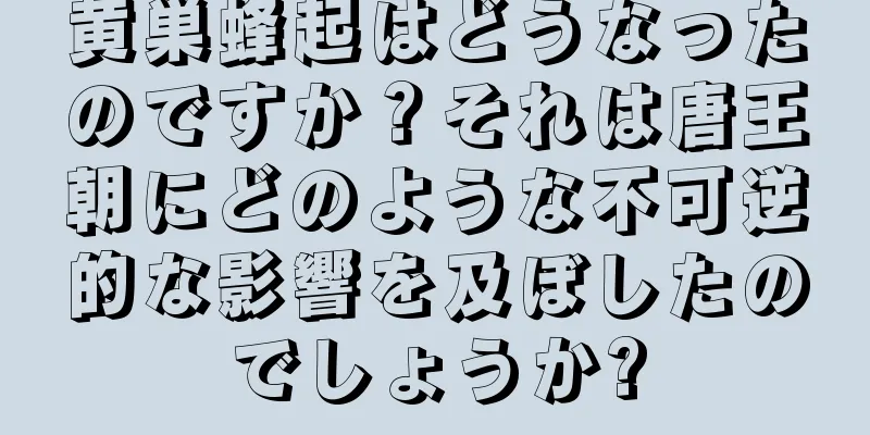 黄巣蜂起はどうなったのですか？それは唐王朝にどのような不可逆的な影響を及ぼしたのでしょうか?