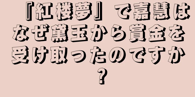 『紅楼夢』で嘉慧はなぜ黛玉から賞金を受け取ったのですか？