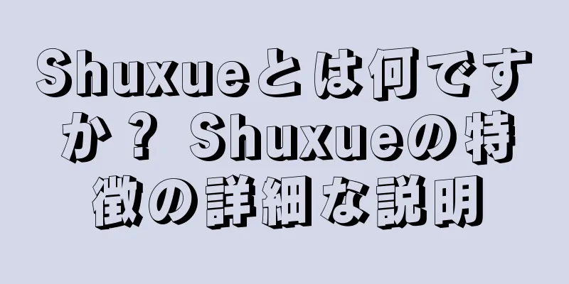 Shuxueとは何ですか？ Shuxueの特徴の詳細な説明