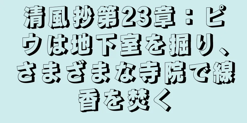 清風抄第23章：ピウは地下室を掘り、さまざまな寺院で線香を焚く