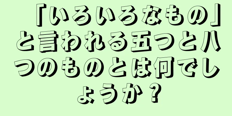 「いろいろなもの」と言われる五つと八つのものとは何でしょうか？