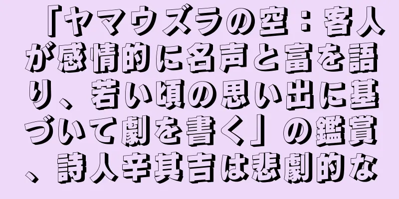 「ヤマウズラの空：客人が感情的に名声と富を語り、若い頃の思い出に基づいて劇を書く」の鑑賞、詩人辛其吉は悲劇的な