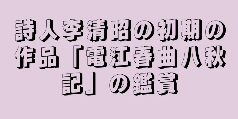 詩人李清昭の初期の作品「電江春曲八秋記」の鑑賞