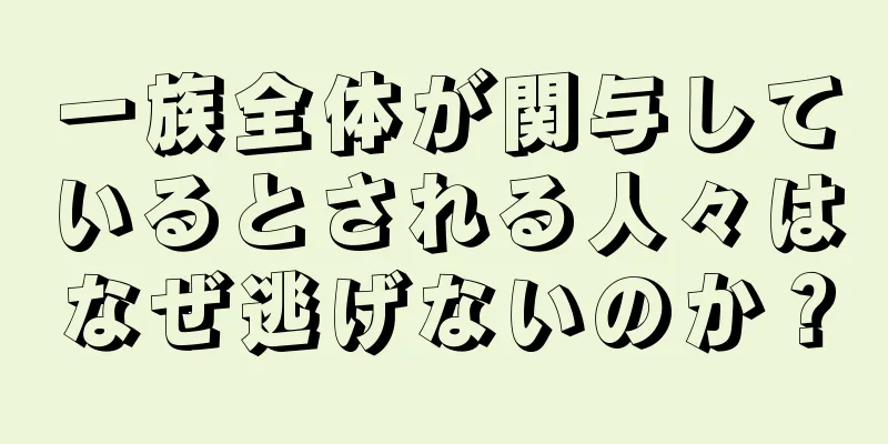一族全体が関与しているとされる人々はなぜ逃げないのか？