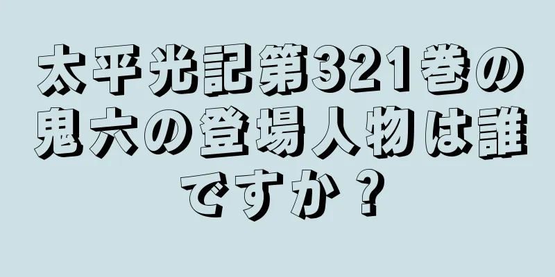 太平光記第321巻の鬼六の登場人物は誰ですか？