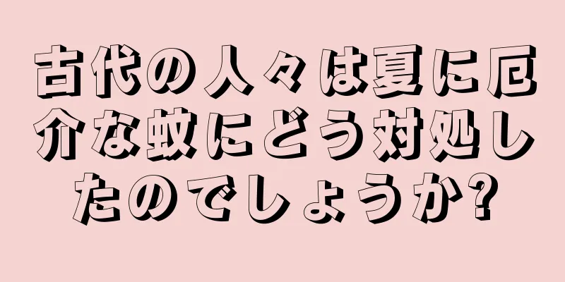 古代の人々は夏に厄介な蚊にどう対処したのでしょうか?