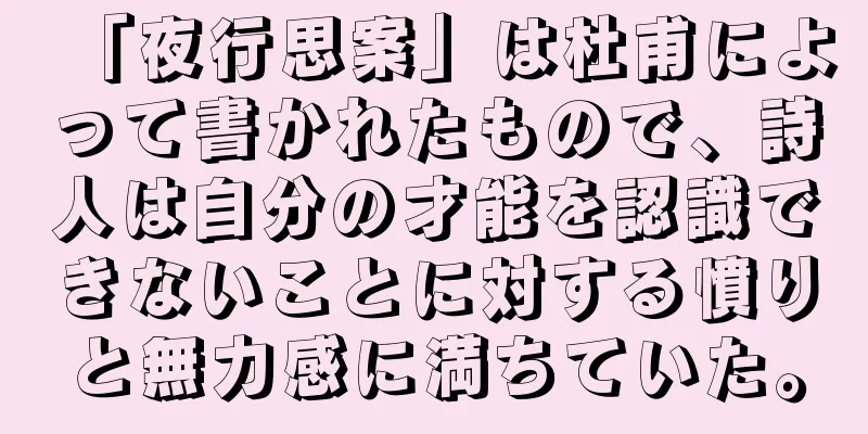 「夜行思案」は杜甫によって書かれたもので、詩人は自分の才能を認識できないことに対する憤りと無力感に満ちていた。