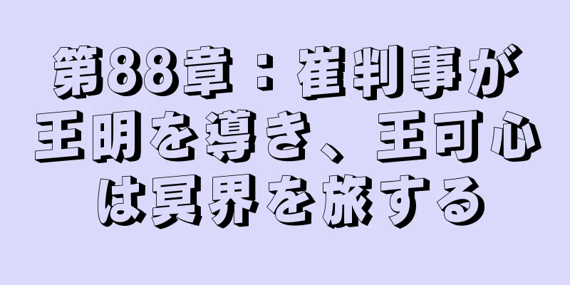 第88章：崔判事が王明を導き、王可心は冥界を旅する