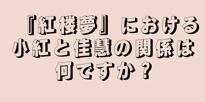『紅楼夢』における小紅と佳慧の関係は何ですか？
