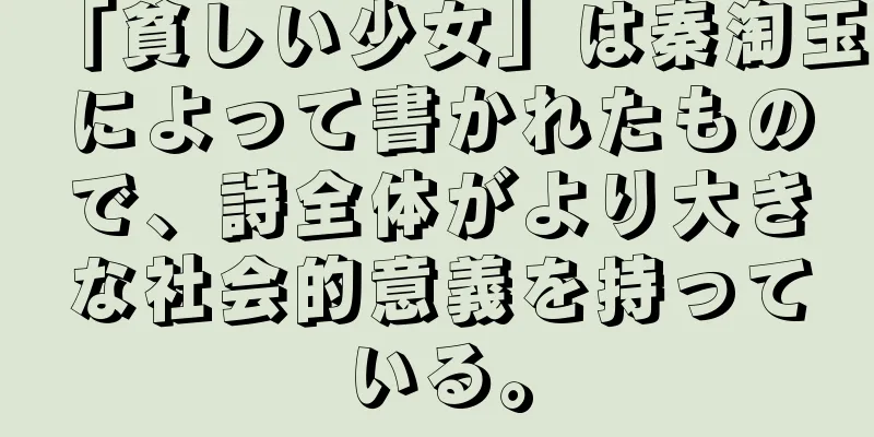「貧しい少女」は秦淘玉によって書かれたもので、詩全体がより大きな社会的意義を持っている。