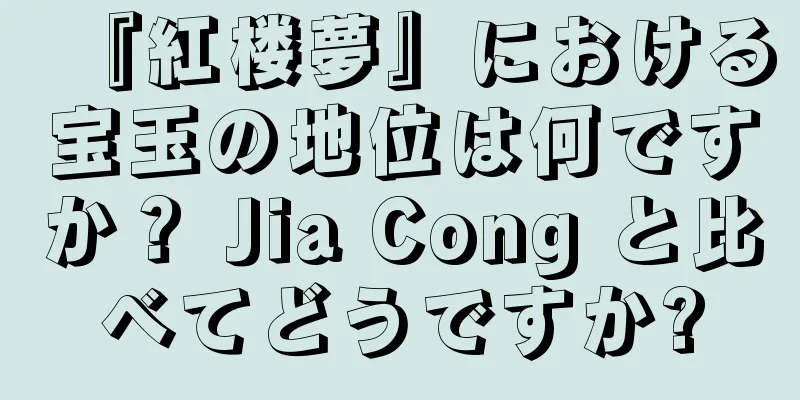 『紅楼夢』における宝玉の地位は何ですか？ Jia Cong と比べてどうですか?